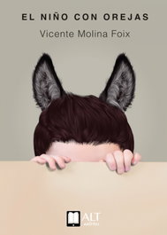 El niño con orejas, Vicente Molina Foix - ALT AUTORES EDITORIAL