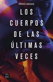 Los cuerpos de las últimas veces, Iñigo Aguas - CROSSBOOKS