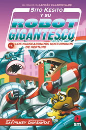 Sito Kesito y su robot gigantesco contra los nauseabundos nocturninos de Neptuno, Dav Pilkey - SM