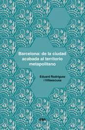 Barcelona: de la ciudad acabada al territorio metapolitano, Eduard Rodríguez i Villaescusa - RBA