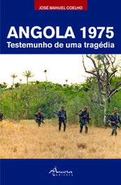 ANCORA EDITORA, ANGOLA 1975: TESTEMUNHO DE UMA TRAGÉDIA, José Manuel Coelho - ANCORA EDITORA