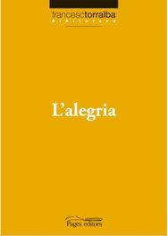 L'Alegria, Francesc Torralba Rosello - PAGES EDITORS