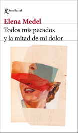 Todos mis pecados y la mitad de mi dolor, SEIX BARRAL EDICIONES - SEIX BARRAL EDICIONES