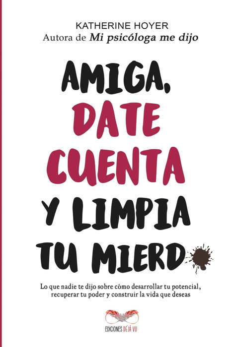 Amiga, date cuenta y limpia tu mierd*, Katherine Hoyer - DEJAVU EDICIONES