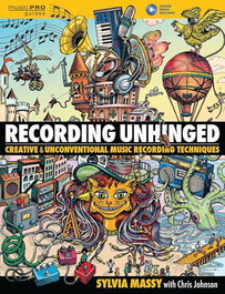 Recording Unhinged: Creative and Unconventional Music Recording Techniques, Sylvia Massy/ Johnson, Chris - Hal Leonard Publishing