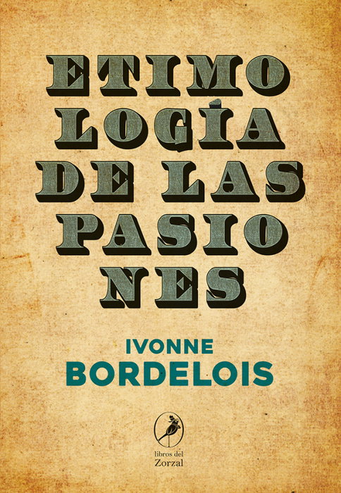 LIBROS DEL ZORZAL, Etimología de las pasiones, Ivonne Bordelois - LIBROS DEL ZORZAL