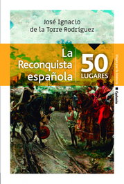 La Reconquista Española en 50 lugares, José Ignacio De La Torre Rodríguez - CYDONIA EDICIONES, S.L.