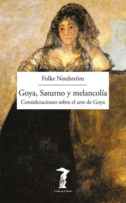 Goya, Saturno y melancolía, Folke Nordström - ANTONIO MACHADO EDITORIAL