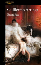 Extrañas, Guillermo Arriaga - ALFAGUARA