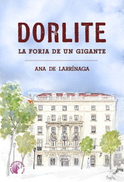 Dorlite. La forja de un gigante, Ana de Larrínaga Gómez - BETA III MILENIO