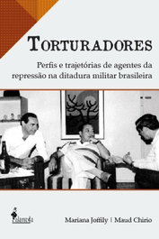 Torturadores: Perfis e trajetórias de agentes da repressão, Mariana Joffily e Maud Chirio - ALAMEDA