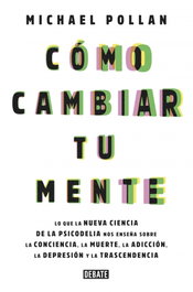Cómo cambiar tu mente, Michael Pollan - DEBATE