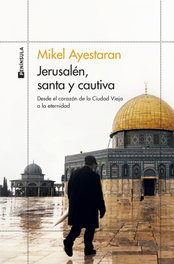 Jerusalén, santa y cautiva, Mikel Ayestaran - PENINSULA