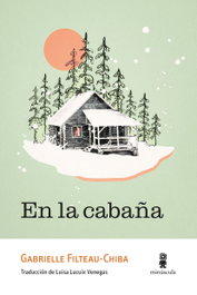 En la cabaña, Gabrielle Filteau-Chiba - MINUSCULA EDITORIAL