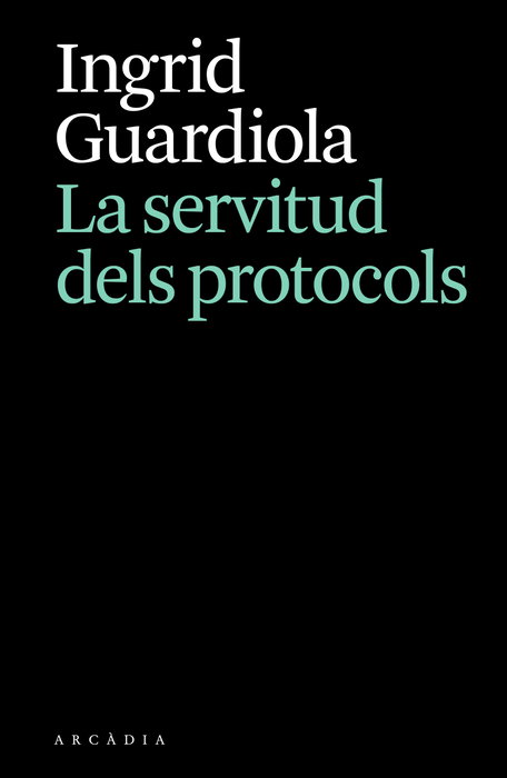 ARCADIA, La servitud dels protocols, Ingrid Guardiola