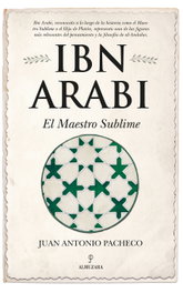 IBN ARABI: EL MAESTRO SUBLIME, Juan Antonio Pacheco - ALMUZARA EDITORIAL