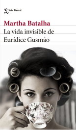 La vida invisible de Eurídice Gusmão, Martha Batalha - Seix Barral Ediciones