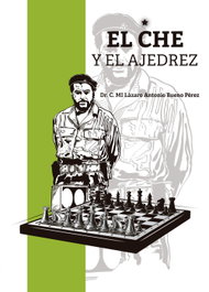 EL CHE Y EL AJEDREZ, Dr. C. Mi Lázaro Antonio Bueno Pérez - CITMATEL (IBD)