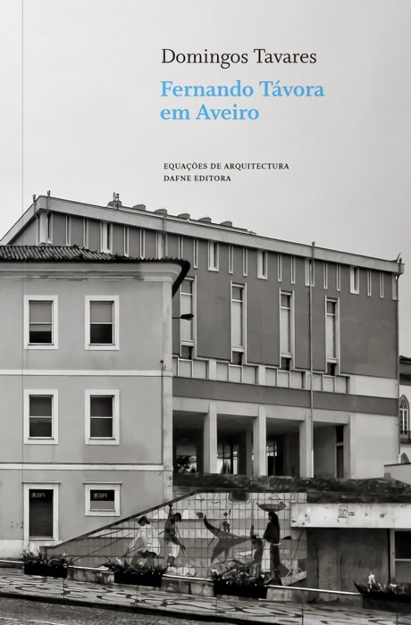 Fernando Tavora em Aveiro, Domingo Tavares - DAFNE EDITORA