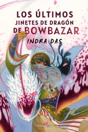 LOS ÚLTIMOS JINETES DE DRAGÓN DE BOWBAZAR, Indra Das - DUERMEVELA