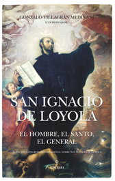 ALMUZARA EDITORIAL, San Ignacio de Loyola: El hombre, el santo, el general, Gonzalo Villagrán Medina - ALMUZARA EDITORIAL