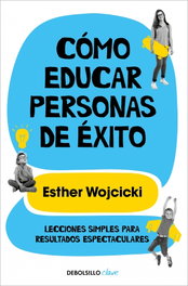 Cómo educar personas de éxito, Esther Wojcicki - DEBOLSILLO