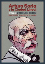 RENACIMIENTO EDITORIAL, Arturo Soria y la Ciudad Lineal - Armando López Rodríguez