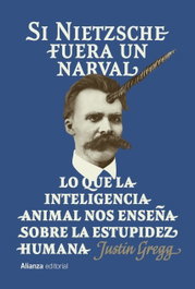 Si Nietzsche fuera un narval, Justin Gregg - ALIANZA