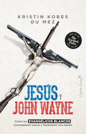 Jesús y John Wayne, Kristin Kobes Du Mez - CAPITAN SWING LIBROS