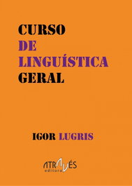 ATRAVES EDITORA, Curso De Linguistica Geral, Igor Lugris - ATRAVES EDITORA