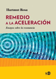 Remedio a la aceleración: ensayos sobre resonancia, Hartmut Rosa - NEED EDICIONES