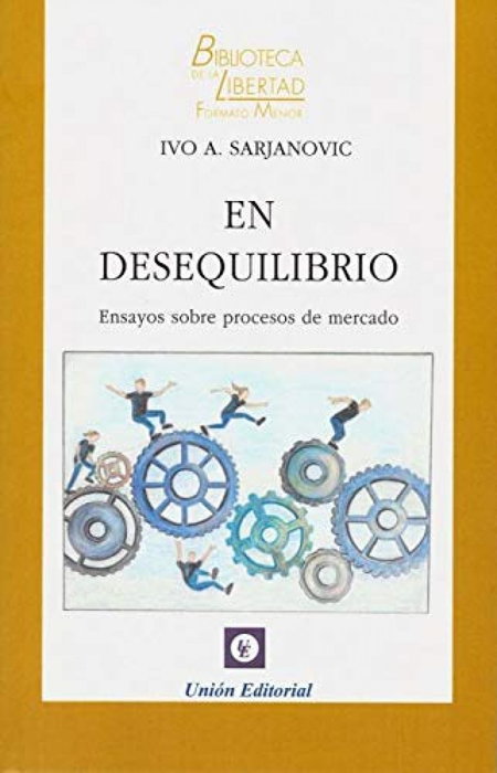 EN DESEQUILIBRIO. ENSAYOS SOBRE PROCESOS DE MERCADO, IVO A. SARJANOVIC - UNION EDITORIAL