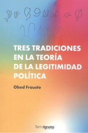 Tres tradiciones en la teoría de la legitimidad política, Obed Frausto - TERRA IGNOTA