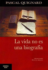 La vida no es una biografía, Pascal Quignard - SHANGRILA