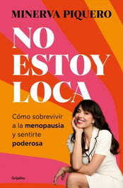 No estoy loca, estoy menopáusica, Minerva Piquero - GRIJALBO