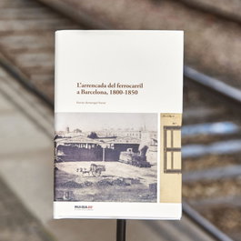 L'arrencada del ferrocarril a Barcelona, 1800-1850, Ferran Armengol Ferrer - AJUNTAMENT DE BARCELONA