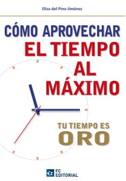Como aprovechar el tiempo al maximo:tu tiempo es oro, Elisa Del Pino Jimenez - FUNDACION CONFEMETAL