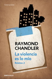La violencia es lo mío, Raymond Chandler - DEBOLSILLO