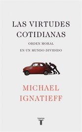 LAS VIRTUDES COTIDIANAS, Michael Ignatieff - TAURUS