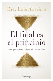 El final es el principio, Dra. Lola Aparicio - LUCIERNAGA EDICIONES