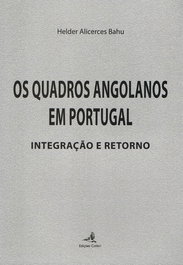 Os Quadros Angolanos em Portugal - Integração e Retorno, Helder Alicerces Bahu - EDIÇOES COLIBRI