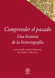 Comprender el pasado: historia de la historiografía, Peter Burke, Jaume Aurell, Catalina Balmaceda y Felipe Soza - AKAL