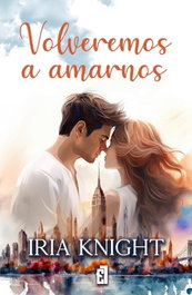 Volveremos a amarnos, Iria Knight - Entre Libros