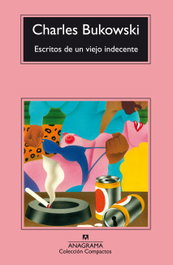 Escritos de un viejo indecente, Charles Bukowski - ANAGRAMA