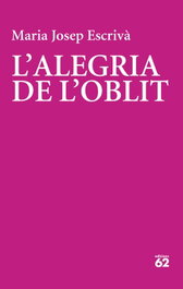 EDICIONS 62, L'alegria de l'oblit, Maria Josep Escrivà Vidal - EDICIONS 62