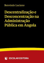 DescentralizaÇao e DesconcentraÇao na AdministraÇao Pública em Angola, Benvindo Luciano - ESCOLAR EDITORA
