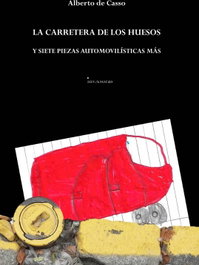 LA CARRETERA DE LOS HUESOS Y SIETE PIEZAS AUTOMOVILÍSTICAS MÁS, Alberto De Casso Basterrechea - EDICIONES INVASORAS
