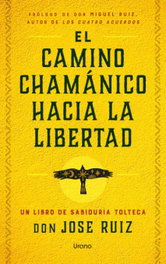 El camino chamánico hacia la libertad, Jose Ruiz - URANO EDITORIAL