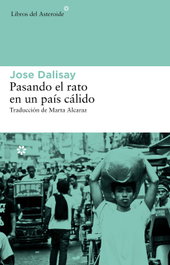 Pasando el rato en un país cálido, Jose Dalisay - LIBROS DEL ASTEROIDE