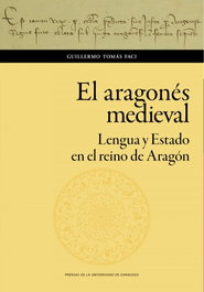 El aragonés medieval. Lengua y Estado en el reino de Aragón, Guillermo Tomás Faci - PRENSAS UNIV.ZARAGOZA